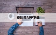关于泰达币APP下载的信息