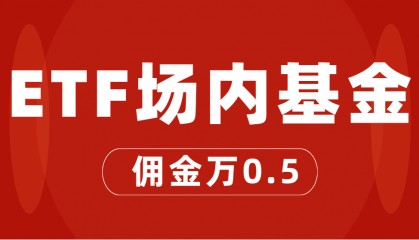 ETF基金交易佣金手续费最低标准！哪家券商开户ETF佣金最低？万0.5！